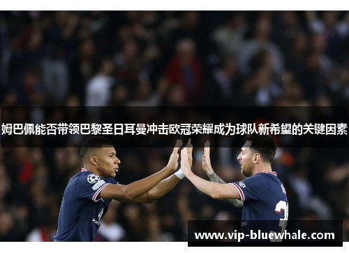 姆巴佩能否带领巴黎圣日耳曼冲击欧冠荣耀成为球队新希望的关键因素