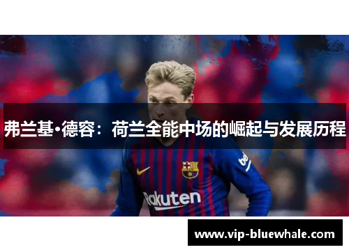 弗兰基·德容：荷兰全能中场的崛起与发展历程