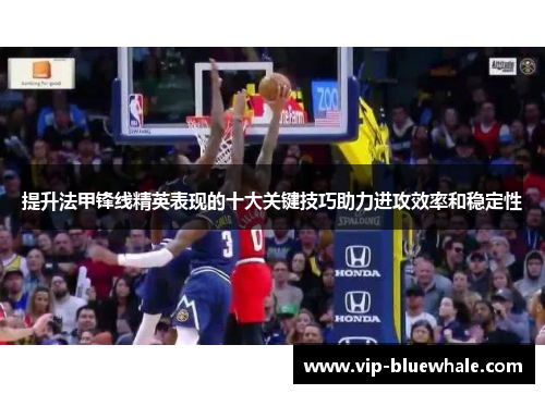 提升法甲锋线精英表现的十大关键技巧助力进攻效率和稳定性