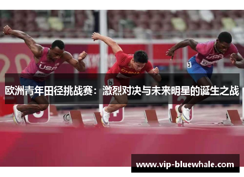 欧洲青年田径挑战赛：激烈对决与未来明星的诞生之战